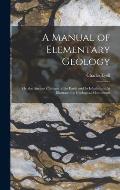 A Manual of Elementary Geology: Or, the Ancient Changes of the Earth and Its Inhabitants As Illustrated by Geological Monuments