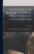 Die Kaiserliche Marine W?hrend Der Wirren in China, 1900-1901; Volume 1