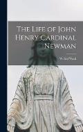 The Life of John Henry Cardinal Newman