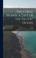 The Coral Island, a Tale of the Pacific Ocean