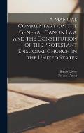 A Manual Commentary on the General Canon law and the Constitution of the Protestant Episcopal Church in the United States