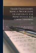 Greek Ollendorff; Being a Progressive Exhibition of the Principles of the Greek Grammar: Designed for Beginners in Greek, and as a Book of Exercises f