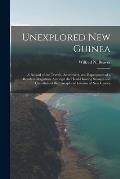 Unexplored New Guinea: A Record of the Travels, Adventures, and Experiences of a Resident Magistrate Amongst the Head-Hunting Savages and Can