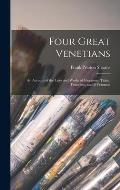 Four Great Venetians: An Account of the Lives and Works of Giorgione, Titian, Tintoretto, and Il Veronese