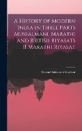 A History of Modern India in three parts Mussalmani, Marathi and British Riyasats II Marathi Riyasat