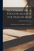 Nicodemus, or, A Treatise Against the Fear of Man: Wherein the Causes and sad Effects Thereof are B