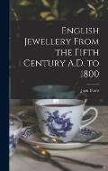 English Jewellery From the Fifth Century A.D. to 1800