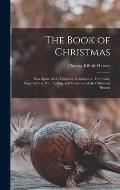 The Book of Christmas: Descriptive of the Customs, Ceremonies, Traditions, Superstitions, fun, Feeling, and Festivities of the Christmas Seas