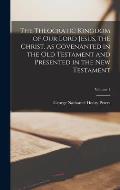 The Theocratic Kingdom of Our Lord Jesus, the Christ, as Covenanted in the Old Testament and Presented in the New Testament; Volume 1