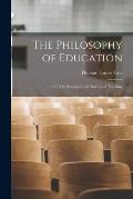The Philosophy of Education: Or, The Principles and Practice of Teaching