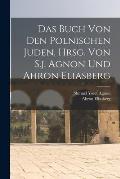 Das Buch Von Den Polnischen Juden. Hrsg. Von S.j. Agnon Und Ahron Eliasberg