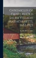 Chronicles of Danvers (old Salem Village) Massachusetts, 1632-1923