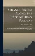 Strange Siberia Along the Trans-Siberian Railway: A Journey From the Great Wall of China to the Skyscrapers of Manhattan