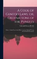 A Code of Gentoo Laws, or, Ordinations of the Pundits: From a Persian Translation, Made From the Original, Written in the Shanscrit Language