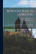 Bowdoin Boys in Labrador.: An Account of the Bowdoin College Scientific Expedition to Labrador led by Prof. Leslie A. Lee of the Biological Depar