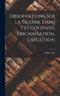 Observations sur la Guerre Dans les Colonies, Organisation, Ex?cution