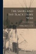 The Sauks and the Black Hawk War: With Biographical Sketches, Etc