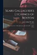 Sears Gallagher's Etchings of Boston: With Notes On the Man and a Complete List of His Etched Work