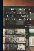 The History of the Descendants of John Dwight, of Dedham, Mass.; Volume 1
