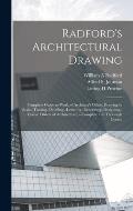Radford's Architectural Drawing; Complete Guide to Work of Architect's Office, Drawing to Scale--tracing--detailing--lettering--rendering--designing--