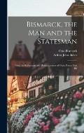 Bismarck, the Man and the Statesman: Being the Reflections and Reminiscences of Otto, Prince Von Bis