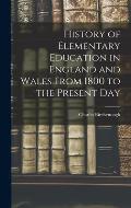 History of Elementary Education in England and Wales From 1800 to the Present Day