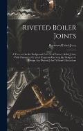 Riveted Boiler Joints: A Treatise On the Design and Failures of Riveted Boiler Joints, With Numerous Original Diagrams Enabling the Designer