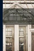 Roses, and How to Grow Them: A Manual for Growing Roses in the Garden and Under Glass
