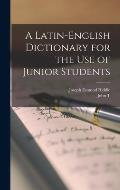 A Latin-English Dictionary for the use of Junior Students