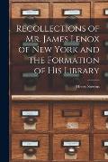 Recollections of Mr. James Lenox of New York and the Formation of his Library