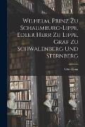Wilhelm, Prinz zu Schaumburg-Lippe, Edler Herr zu Lippe, Graf zu Schwalenberg und Sternberg
