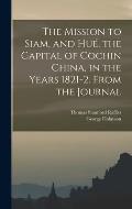 The Mission to Siam, and Hu?, the Capital of Cochin China, in the Years 1821-2. From the Journal