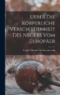 Ueber Die K?rperliche Verschiedenheit Des Negers Vom Europ?er