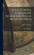 Der Stifter des Carth?user Ordens der Heilige Bruno aus K?ln: Eine Monographie