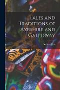 Tales and Traditions of Ayrshire and Galloway