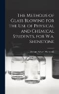 The Methods of Glass Blowing for the Use of Physical and Chemical Students, for W.a. Shenstone