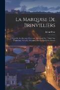 La Marquise De Brinvilliers: R?cit De Ses Derniers Moments (Manuscrit Du P. Pirot, Son Confesseur) Notes Et Documents Sur Sa Vie Et Son Proc?s