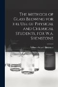 The Methods of Glass Blowing for the Use of Physical and Chemical Students, for W.a. Shenstone