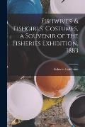 Fishwives' & Fishgirls' Costumes, a Souvenir of the Fisheries Exhibition, 1883