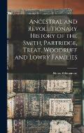 Ancestral and Revolutionary History of the Smith, Partridge, Treat, Woodruff and Lowry Families