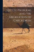 Hittite Problems and the Excavation of Carchemish