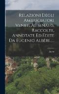 Relazioni Degli Ambasciatori Veneti Al Senato, Raccolte, Annotate Ed Edite Da Eugenio Alb?ri......