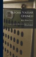 Before Vassar Opened: A Contribution to the History of the Higher Education of Women in America