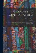 A Journey to Central Africa: Or, Life and Landscapes From Egypt and the Negro Kingdoms of the White Nile