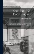 Anthologie proven?ale; po?sies choisies des troubadours du 10e au 15e si?cle, avec la traduction litt?raire en regard, pr?c?d?es d'un abr?g? de gramma