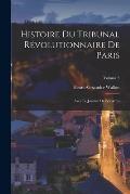 Histoire du Tribunal r?volutionnaire de Paris: Avec le Journal de ses actes; Volume 5