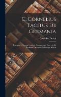 C. Cornelius Tacitus De Germania: Recognovit, Isagoge Instruxit, Commentario Ilustravit, Et Lectionis Varietatem Indicesque Adjecit