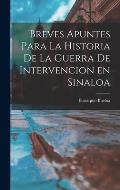 Breves Apuntes para la Historia de la Guerra de Intervencion en Sinaloa