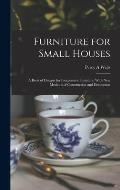 Furniture for Small Houses; a Book of Designs for Inexpensive Furniture, With new Methods of Construction and Decoration