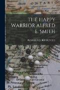 The Happy Warrior Alfred E. Smith